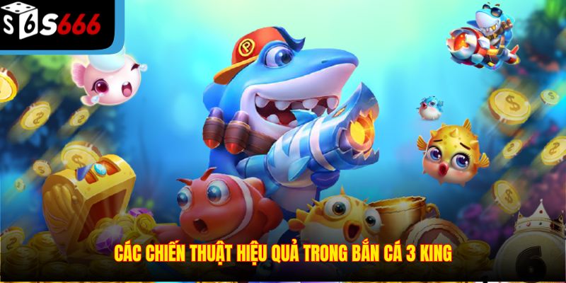 Các chiến thuật hiệu quả trong Bắn Cá 3 King