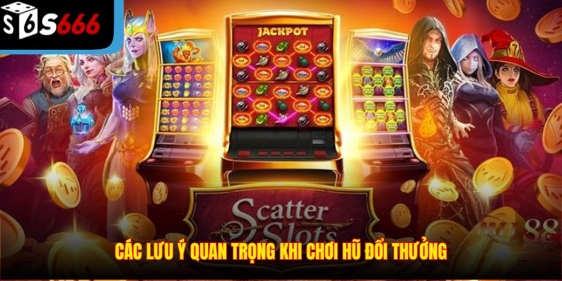 Các lưu ý quan trọng khi chơi hũ đổi thưởng