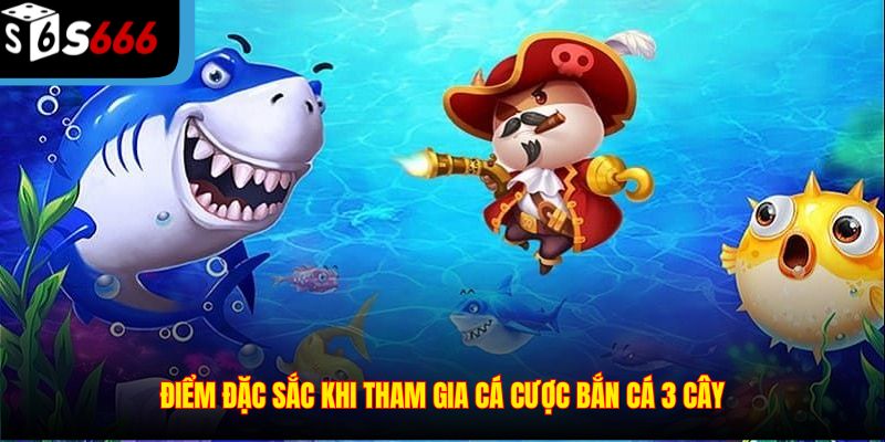 Điểm đặc sắc khi tham gia cá cược bắn cá 3 cây