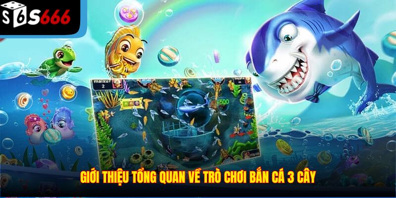 Giới thiệu tổng quan về trò chơi Bắn Cá 3 Cây
