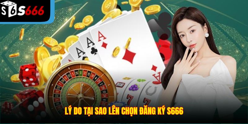Lý do tại sao nên chọn đăng ký S666