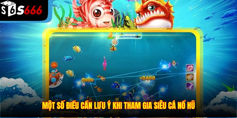 Một số điều cần lưu ý khi tham gia Siêu Cá Nổ Hũ
