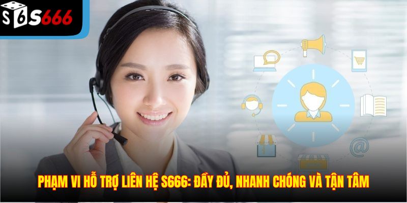Phạm vi hỗ trợ liên hệ S666: Đầy đủ, nhanh chóng và tận tâm