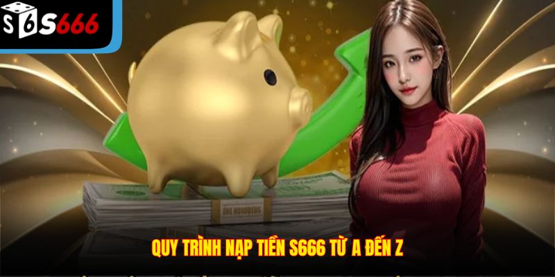 Quy trình nạp tiền S666 từ A đến Z