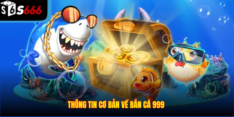 Thông tin cơ bản về bắn cá 999 