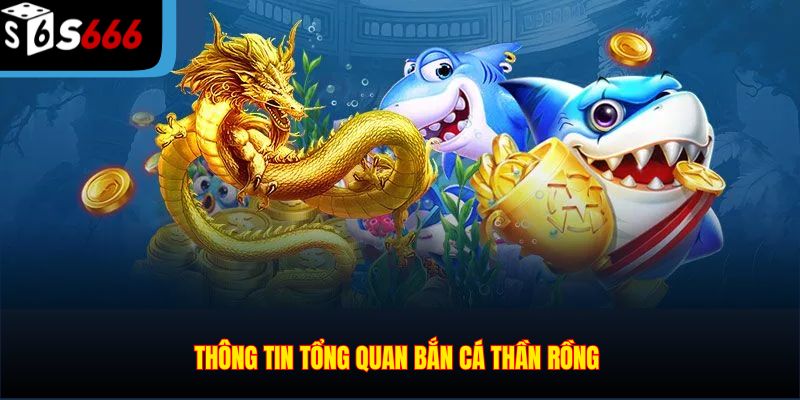 Thông tin tổng quan Bắn Cá Thần Rồng