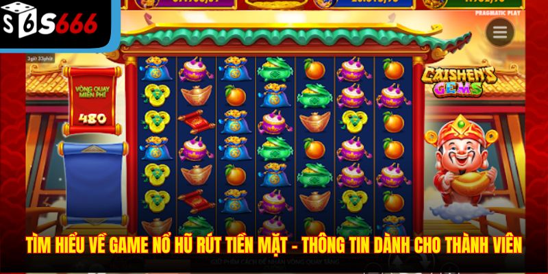 Tìm hiểu về game nổ hũ rút tiền mặt – Thông tin dành cho thành viên